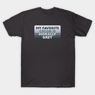 My favorite color is morally grey T-Shirt